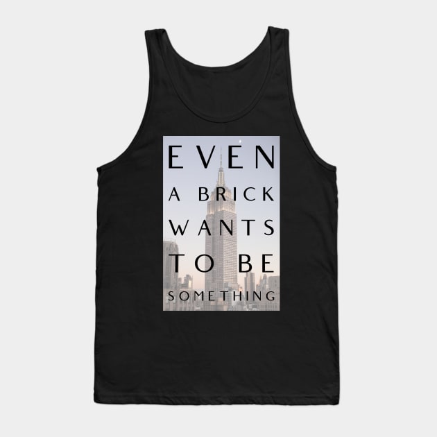 Even a Brick Wants To Be Something, Louis Kahn, Architects, Builders, Designers Gift Tank Top by Style Conscious